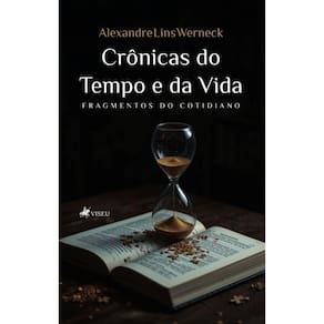 Crônicas do Tempo e da Vida: Fragmentos do Cotidiano