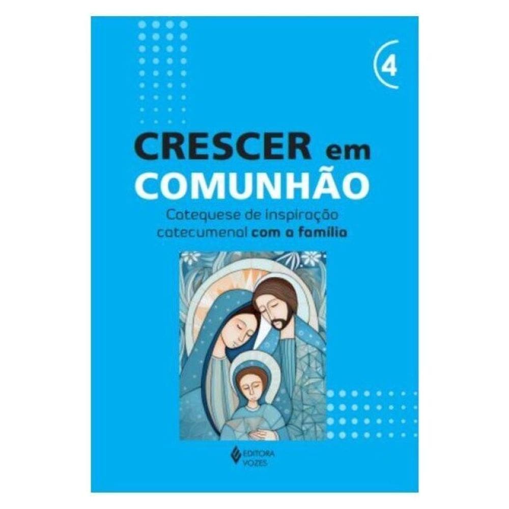 Crescer Em Comunhão - Vol. 4 Catequese De Inspiração Catecumenal Com A Família