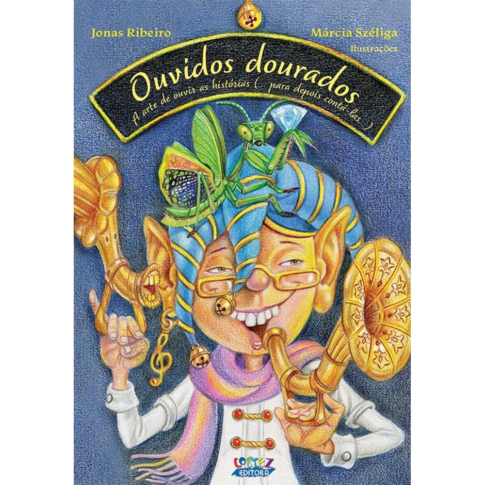 Ouvidos Dourados A Arte De Ouvir As Histórias (Para Depois Contá-Las)