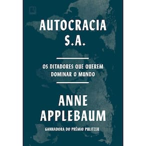 Autocracia S.A. Os Ditadores Que Querem Dominar O Mundo