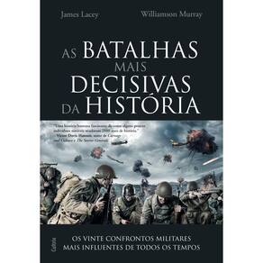 Batalhas Mais Decisivas Da Historia (As): Os Vinte Confrontos Militares Mais Influentes De Todos Os Tempos