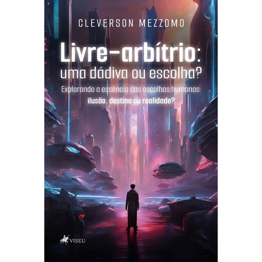Livre-arbítrio: uma dádiva ou escolha? Explorando a essência das escolhas humanas: ilusão, destino ou realidade?