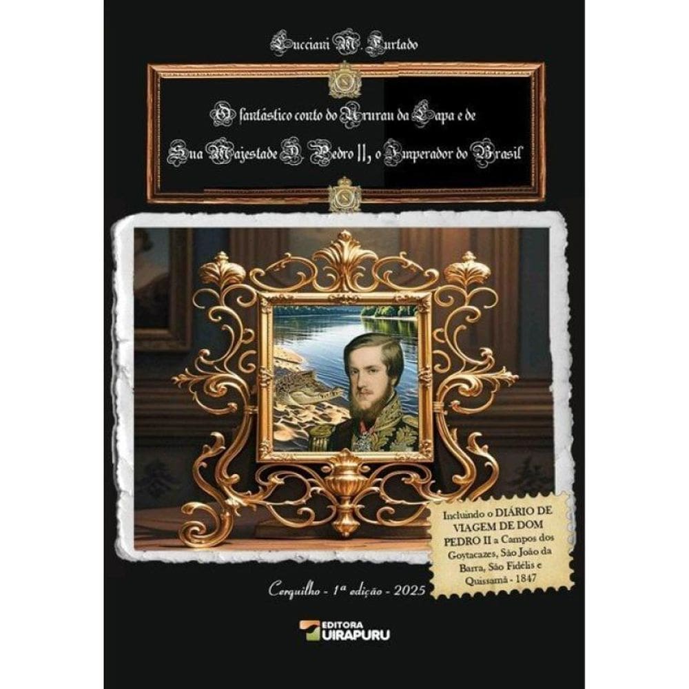 O Fantástico Conto Do Ururau Da Lapa E De Sua Majestade D. Pedro Ii, O Imperador Do Brasil
