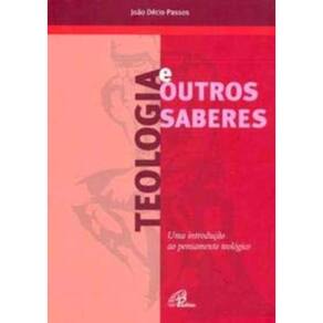 Teologia e Outros Saberes - Uma Introdução Ao Pensamento Teológico
