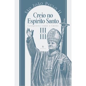 Catequese Sobre O Credo - Creio No Espírito Santo - Vol. 3