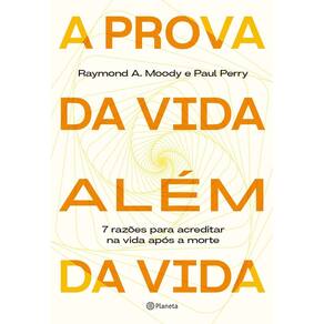 A Prova da Vida Além da Vida - 7 Razões Para Acreditar na Vida Após a Morte