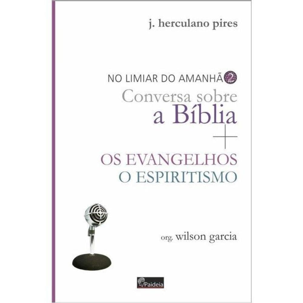 Conversa Sobre A Bíblia + Os Evangelhos - O Espiritismo - No Limiar Do Amanhã - Vol. 2