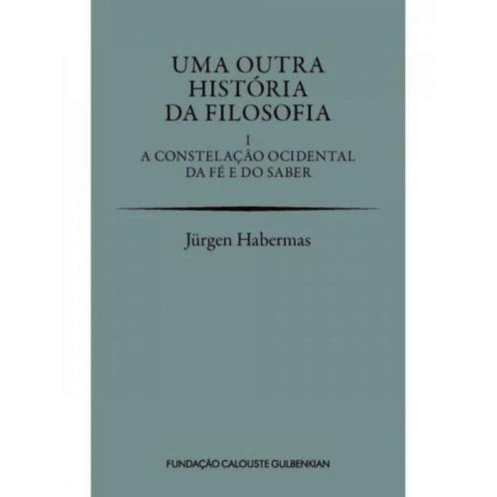 Uma outra história da filosofia - vol. 1: a constelação ocidental da fé e do saber