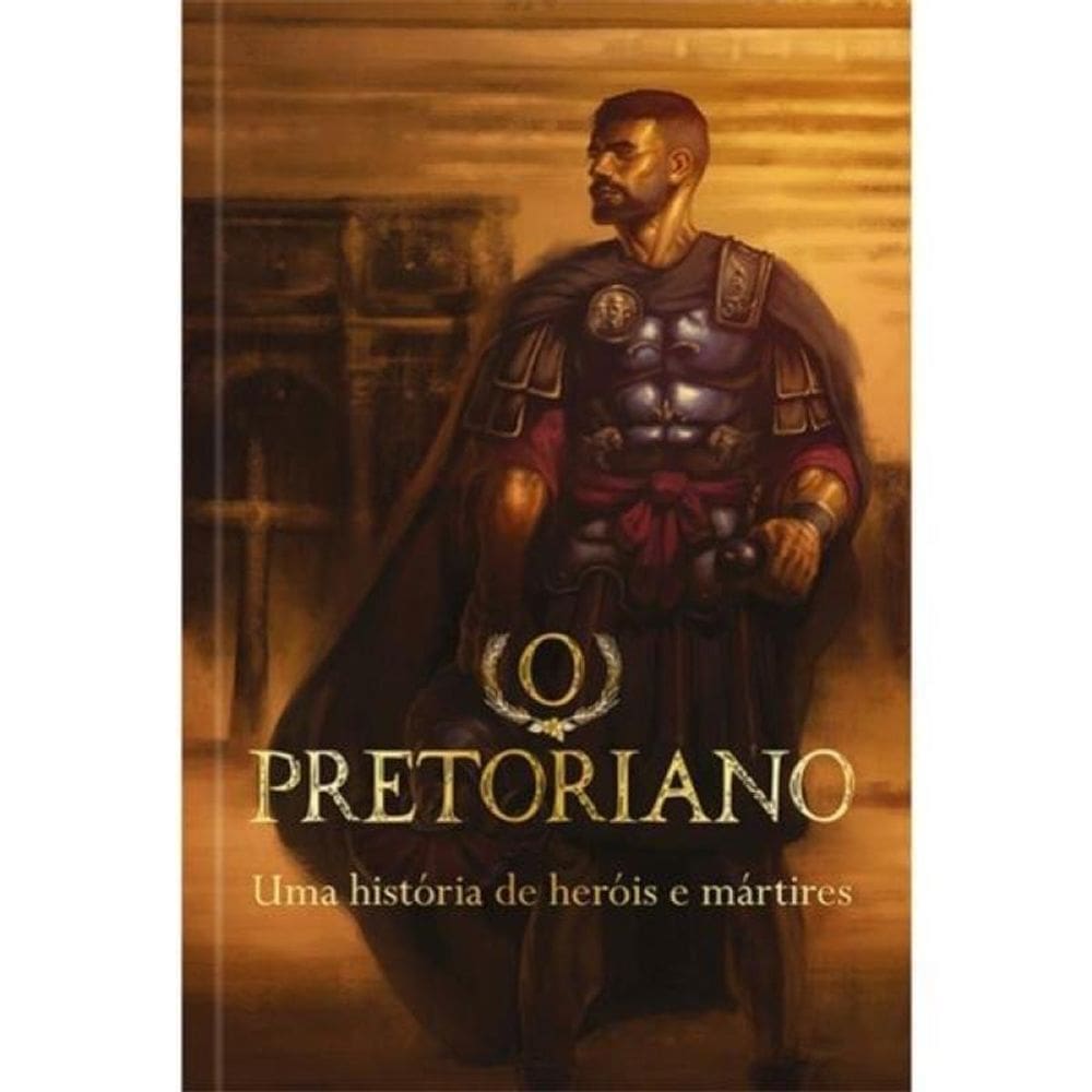 O Pretoriano: Uma História De Heróis E Mártires