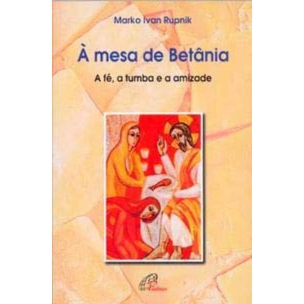 à Mesa De Betânia - a Fé, a Tumba e a Amizade