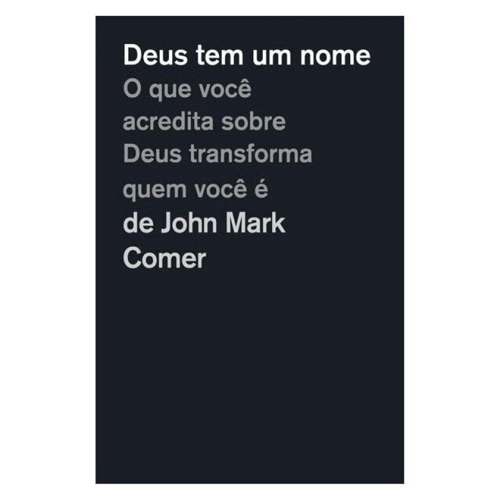 Deus Tem Um Nome: O Que Você Acredita Sobre Deus Transforma Quem Você É