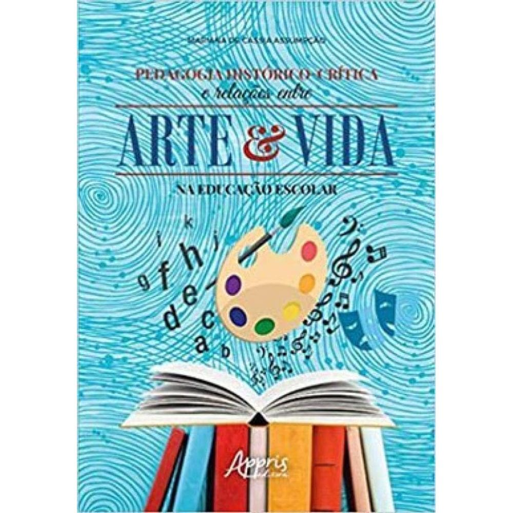 Pedagogia Histórico-Crítica E Relações Entre Arte E Vida Na Educação Escolar