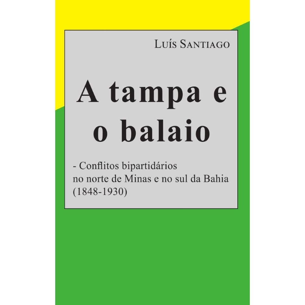 A tampa e o balaio: Conflitos bipartidários no norte de Minas e no sul da Bahia (1848-1930)