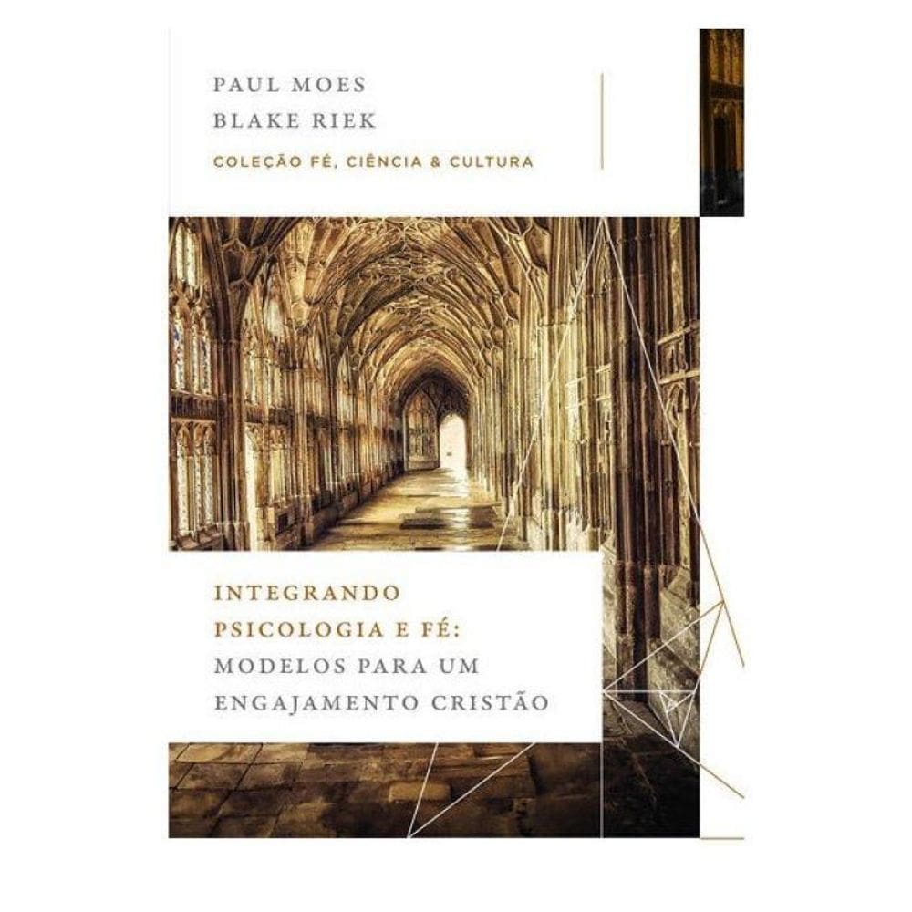 Integrando Psicologia E Fé: Modelos Para Um Engajamento Cristão (Coleção Fé, Ciência E Cultura)