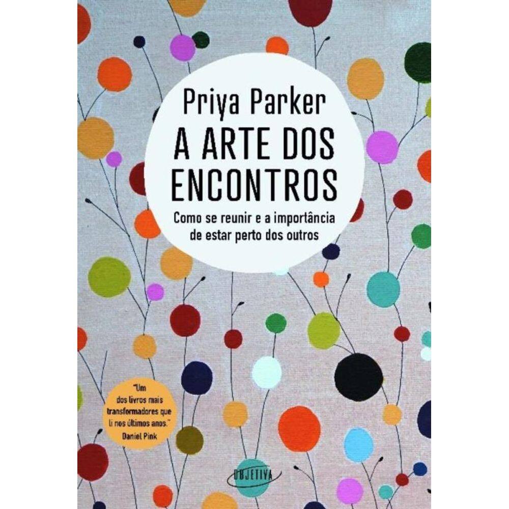 A Arte Dos Encontros - Como Se Reunir E A Importância De Estar Perto Dos Outros