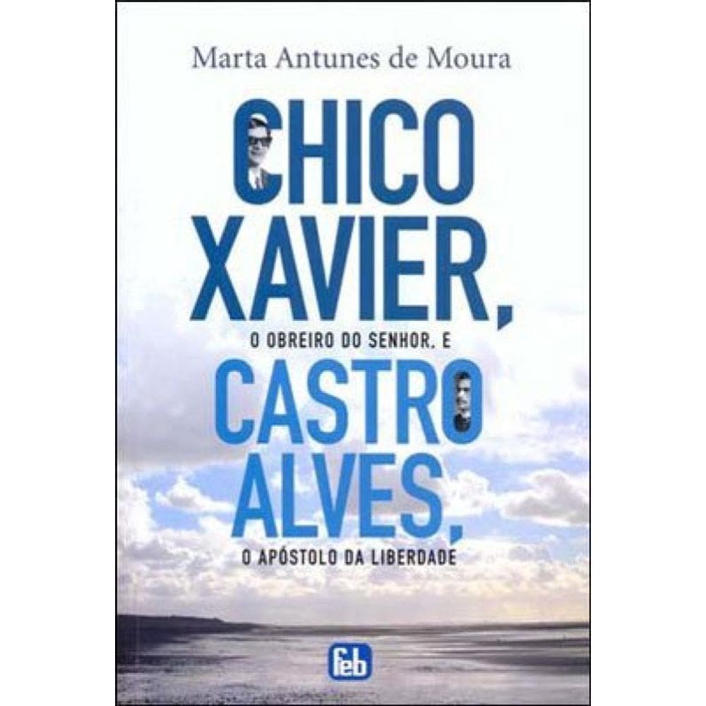 Chico Xavier, O Obreiro Do Senhor, E Castro Alves, O Apostolo Da Liberdade