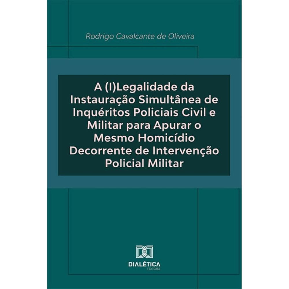 A (I)Legalidade da Instauração Simultânea de Inquéritos Policiais Civil e Militar para Apurar o Mesmo Homicídio Decorrente de Intervenção Policial Mi