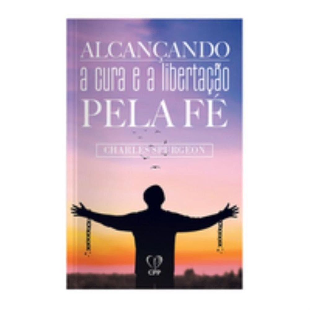 Alcançando a cura e a libertação pela fé