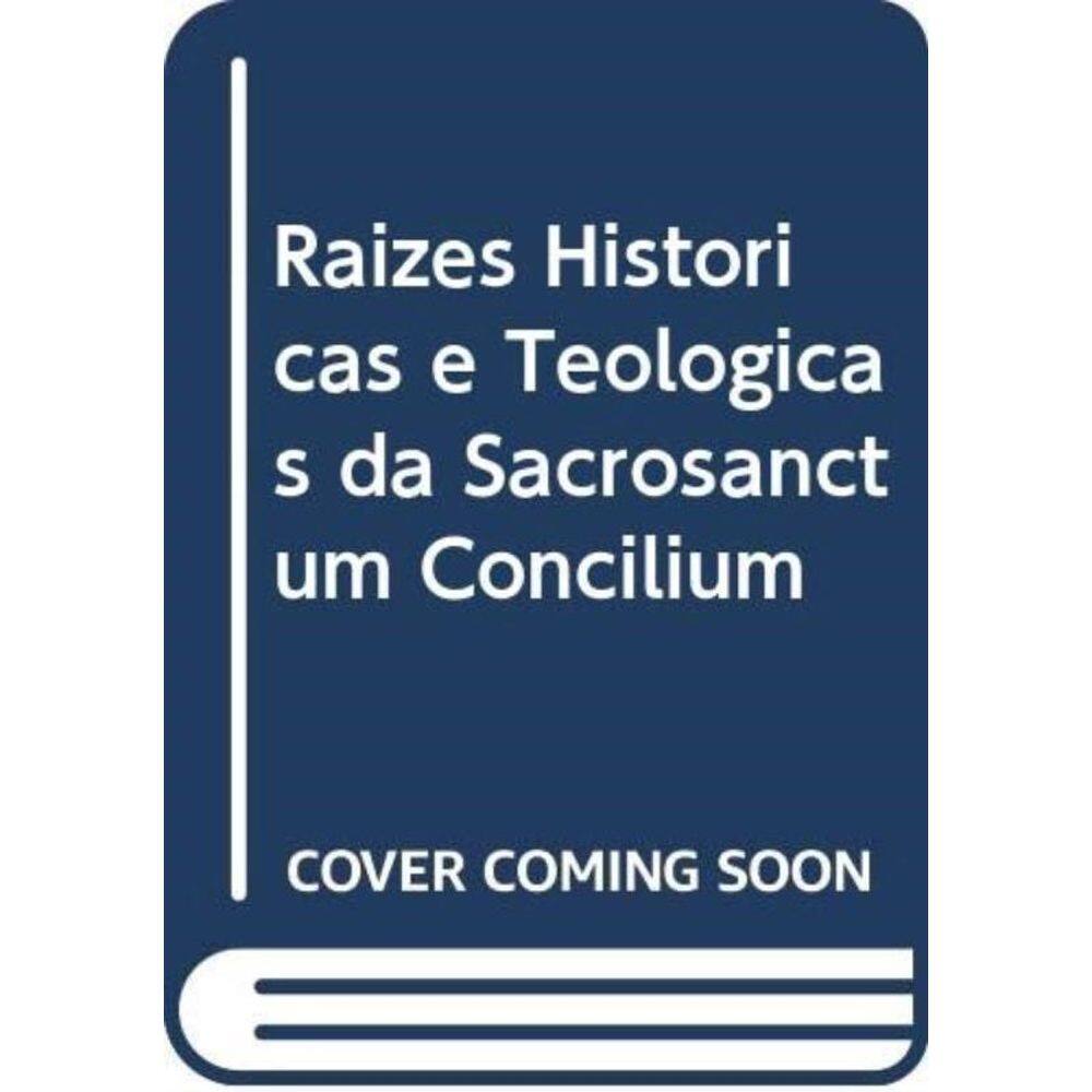 Raizes Historicas E Teologicas Da Sacrosanctum Concilium