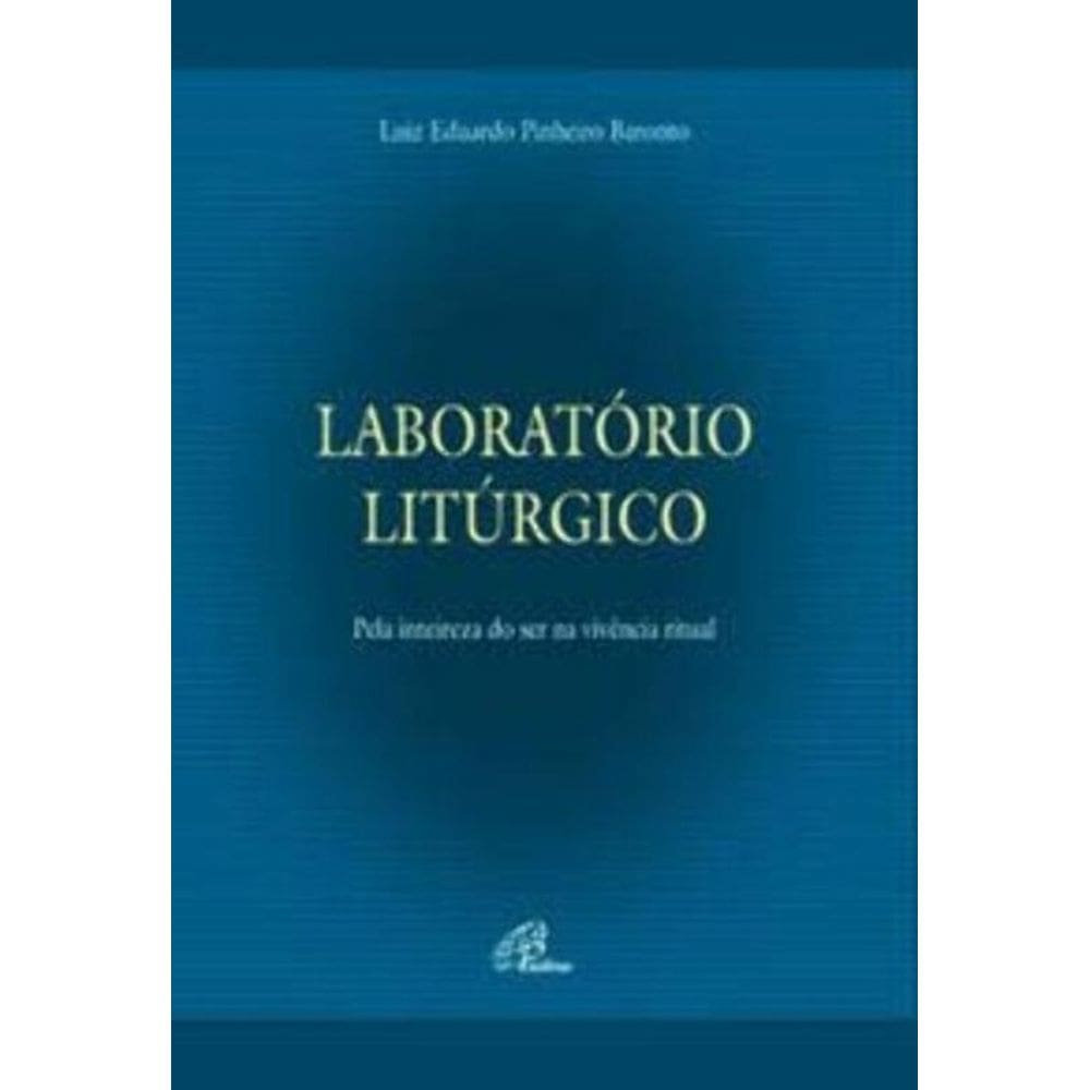 Laboratório Litúrgico - Pela Inteireza Do Ser Na Vivência Do Ritual
