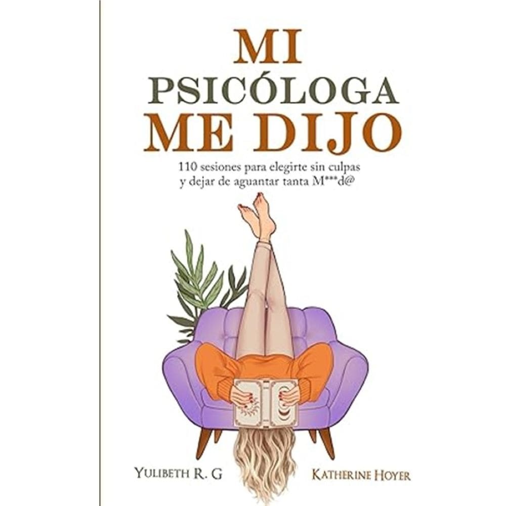 Mi psicóloga me dijo: 110 sesiones para elegirte sin culpas y dejar de aguabtar tanta mierd* - Espan