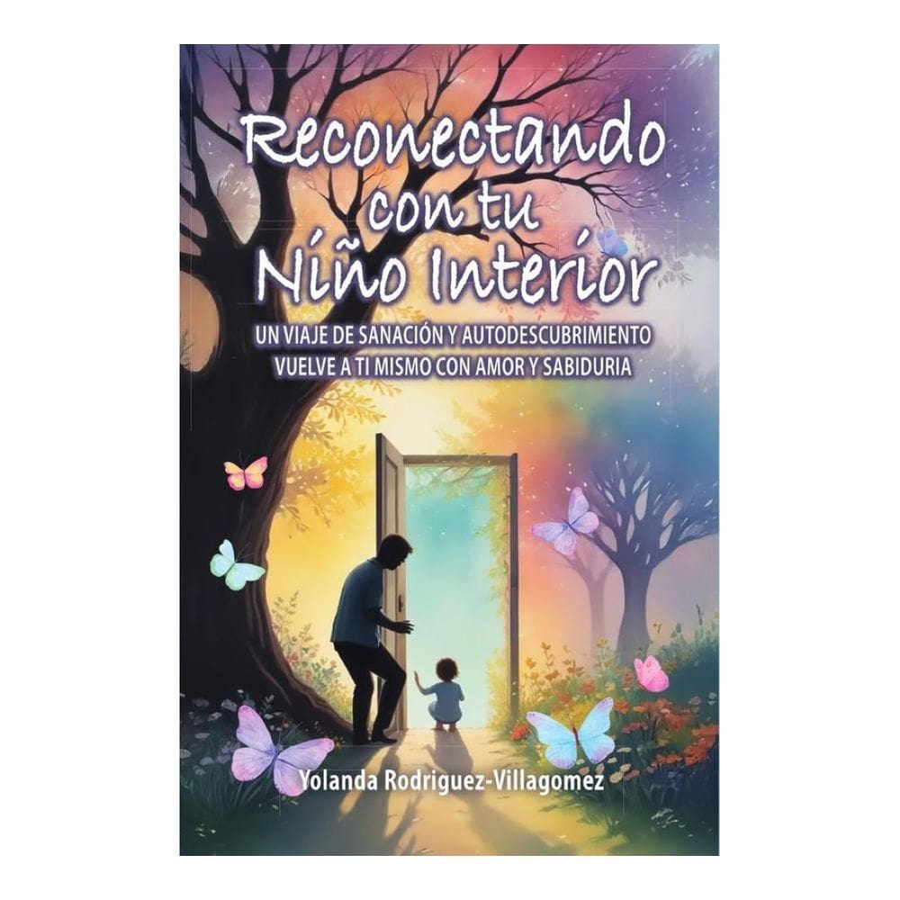 Reconectando con tu Niño Interior: UN VIAJE DE SANACIÓN Y AUTODESCUBRIMIENTO VUELVE A TI MISMO CON A