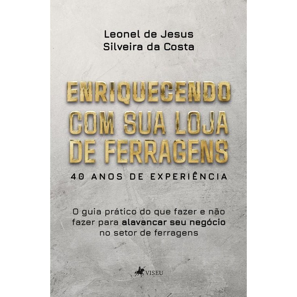 Enriquecendo com sua loja de ferragens: 40 Anos de Experiência: O Guia Prático do que fazer e não fazer para alavancar seu negócio no setor de ferrag