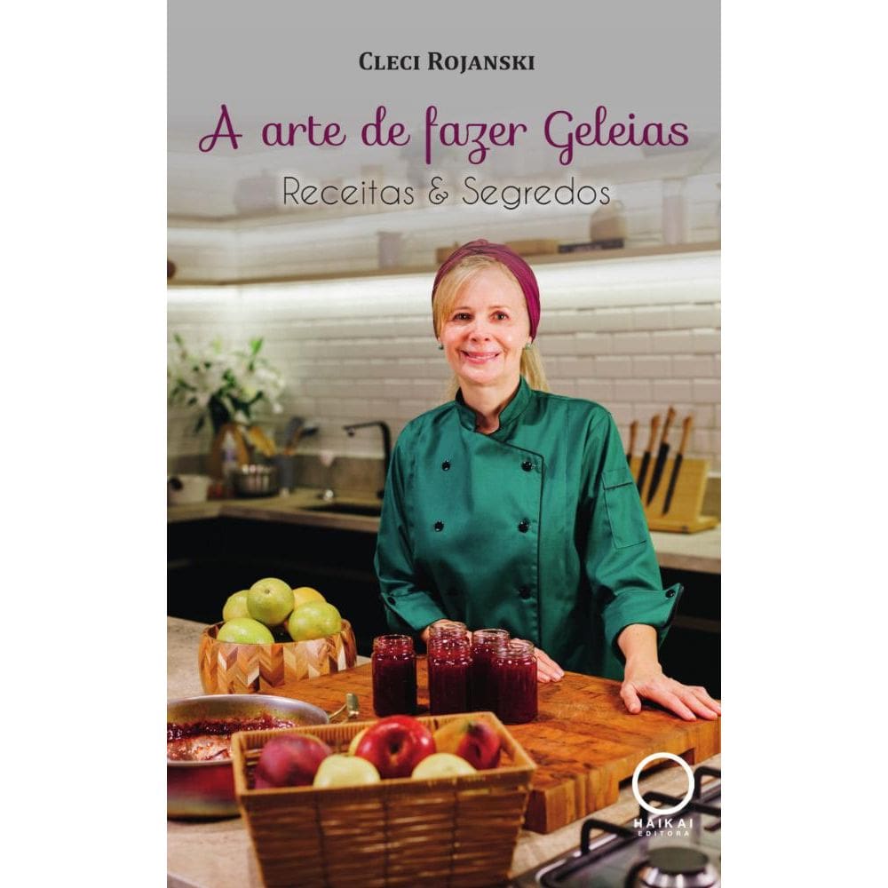 A arte de fazer geleias: Receitas & Segredos