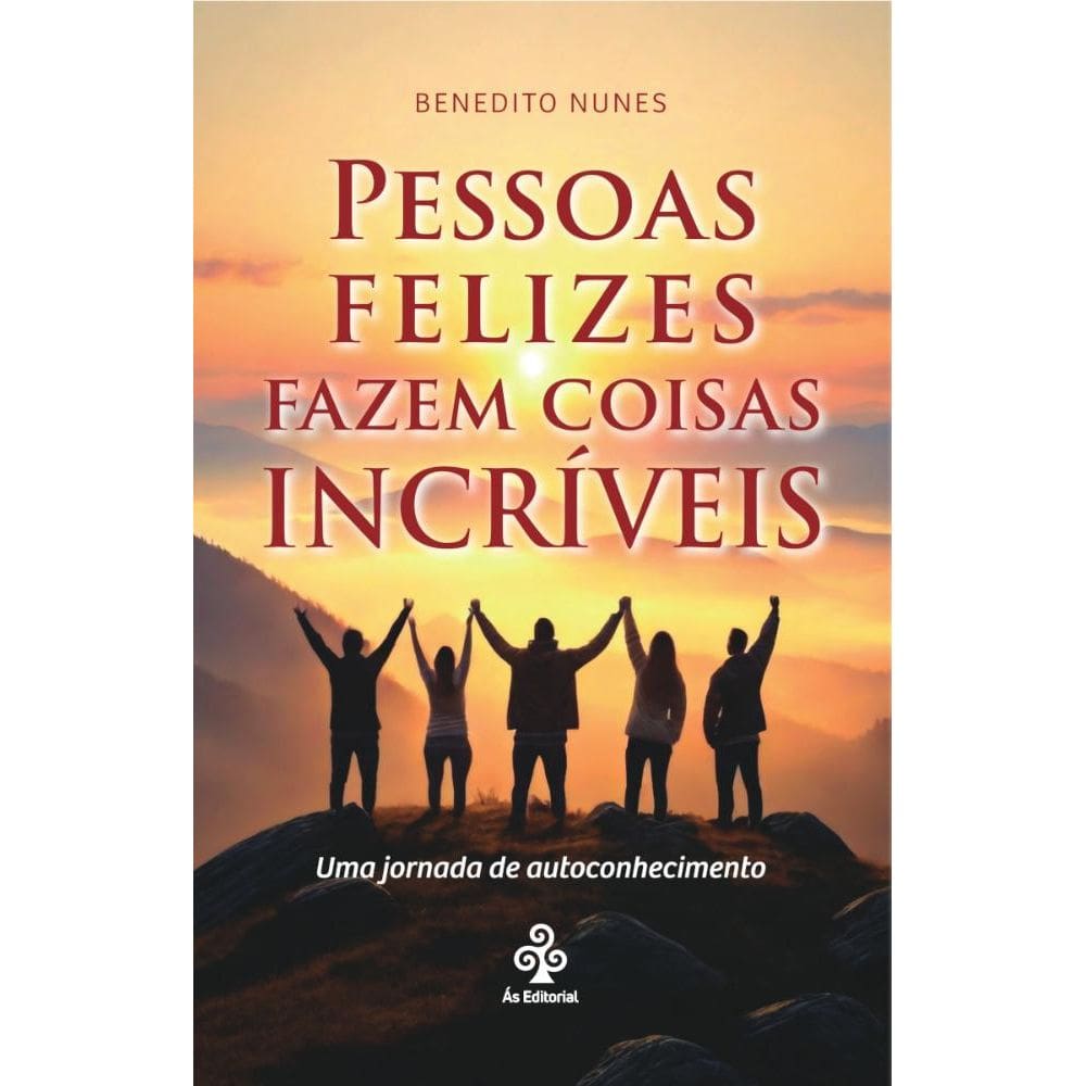 Pessoas felizes fazem coisas incríveis: Uma jornada de autoconhecimento