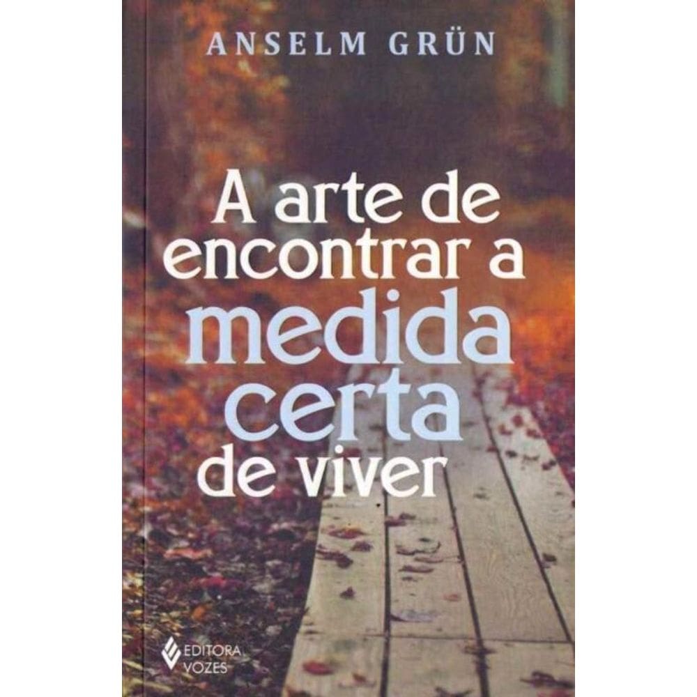Arte de Encontrar a Medida Certa de Viver, A