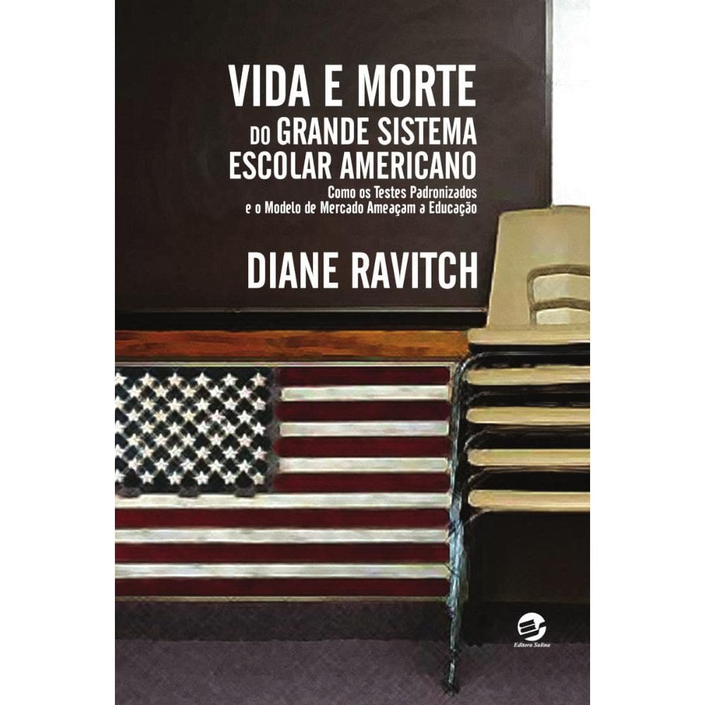 Vida e Morte do Grande Sistema Escolar Americano: Como os testes padronizados e o modelo de mercado ameaçam a educação