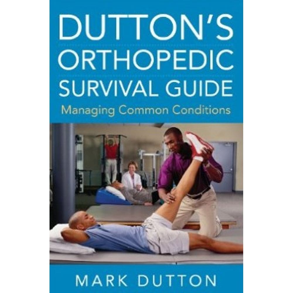 Dutton`S Orthopedic Survival Guide: Managing Common Conditions