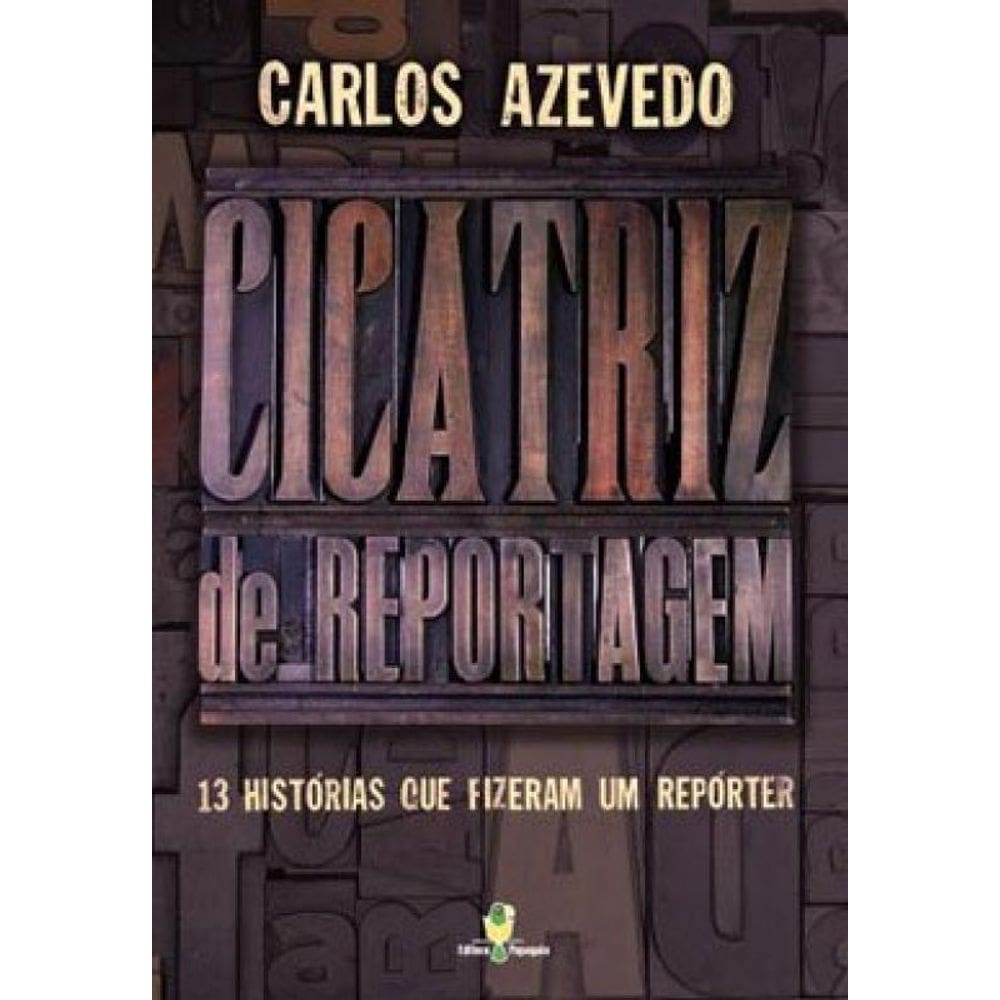 Cicatriz De Reportagem - 13 Historias Que Fizeram Um Reporter