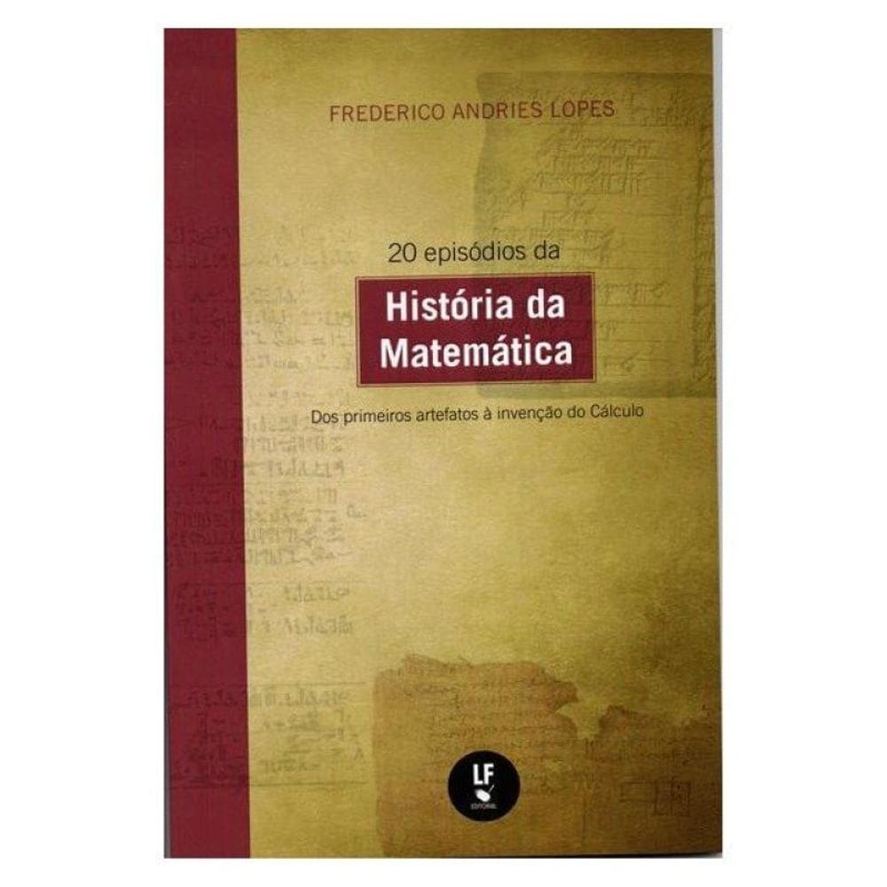 20 Episódios Da História Da Matemática: Dos Primeiros Artefatos À Invenção Do Cálculo