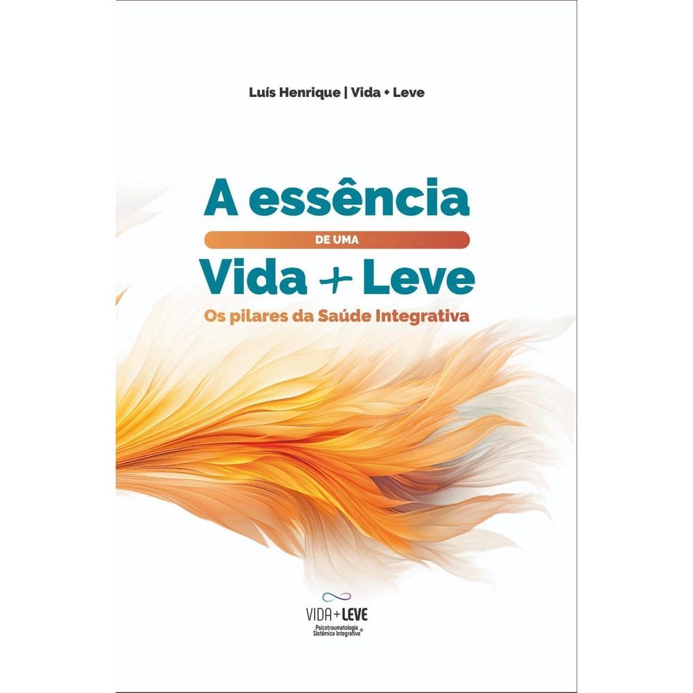 A Essência Uma Vida + Leve: Os Pilares Da Saúde Integrativa.