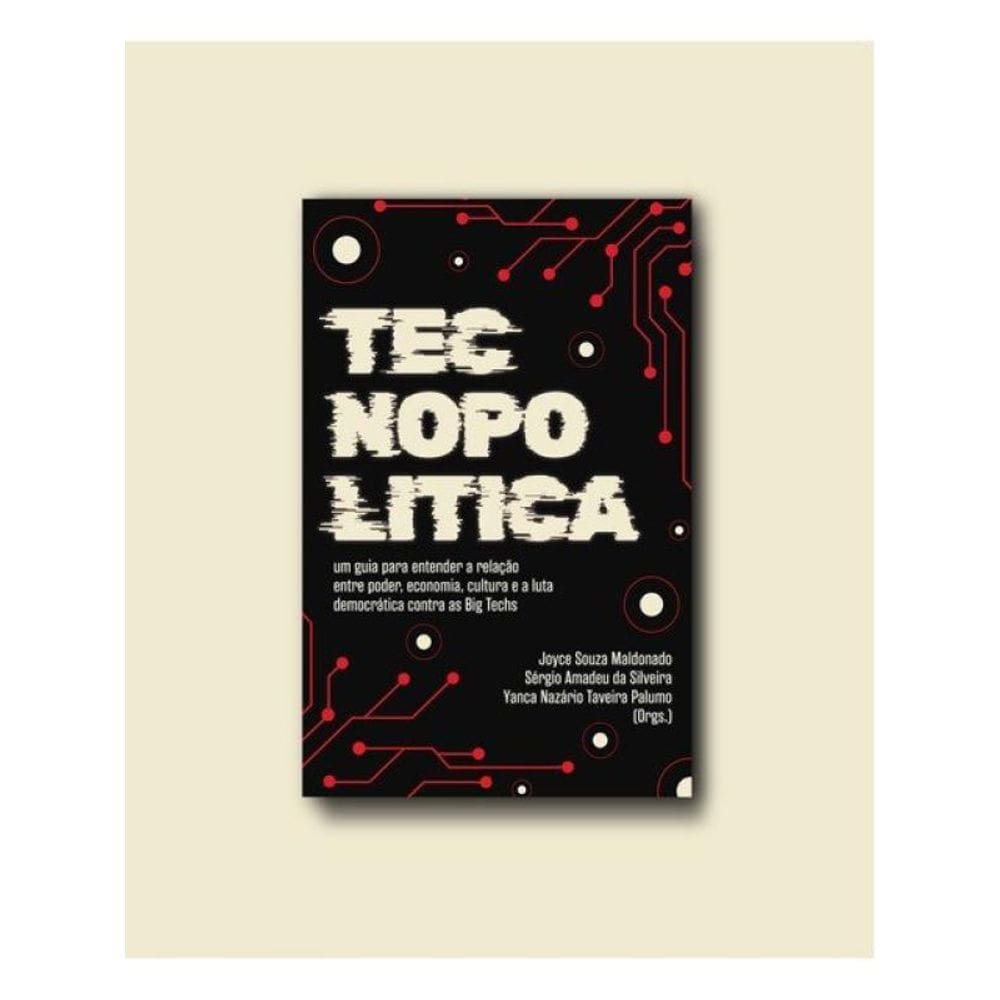 Tecnopolítica - Um Guia Para Entender A Relação Entre Poder, Economia, Cultura, Novas Tecnologias
