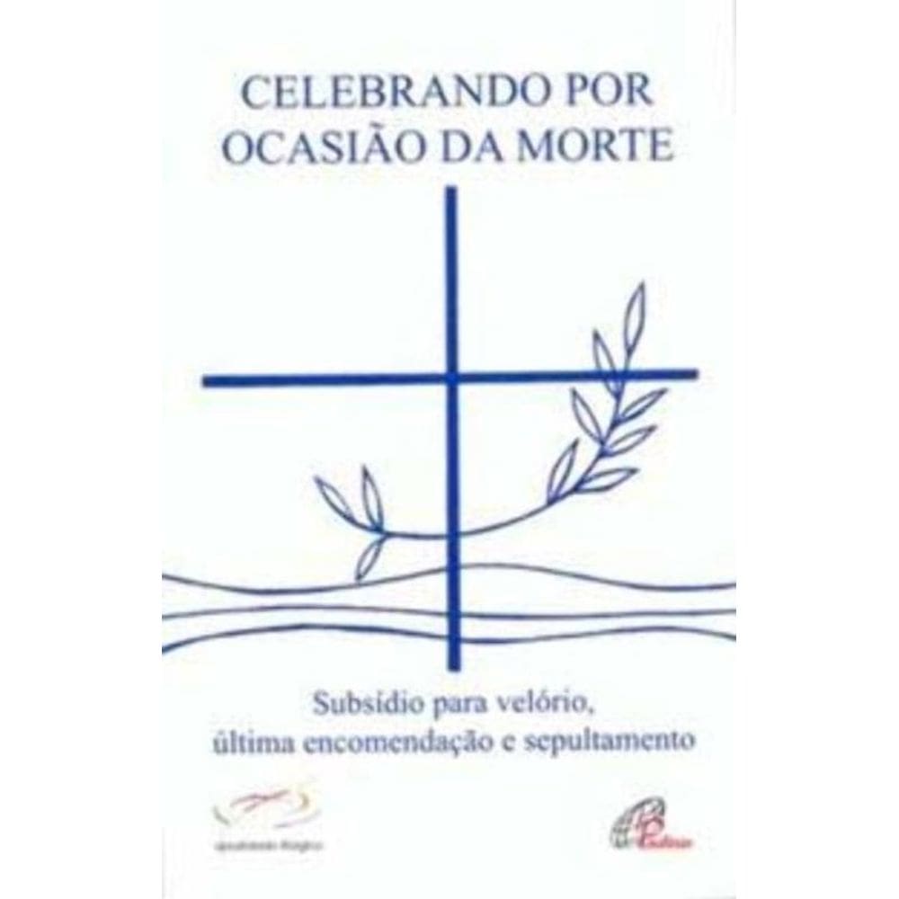 Celebrando Por Ocasião Da Morte - Subsídio Para Velório, Última Encomendação e Sepultamento