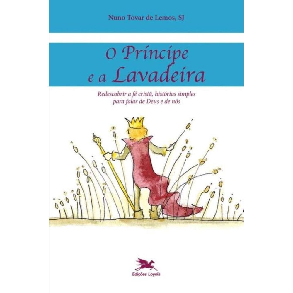 o Príncipe e a Lavadeira - Redescobrir a Fé Cristã, Histórias Simples Para Falar De Deus e De Nós