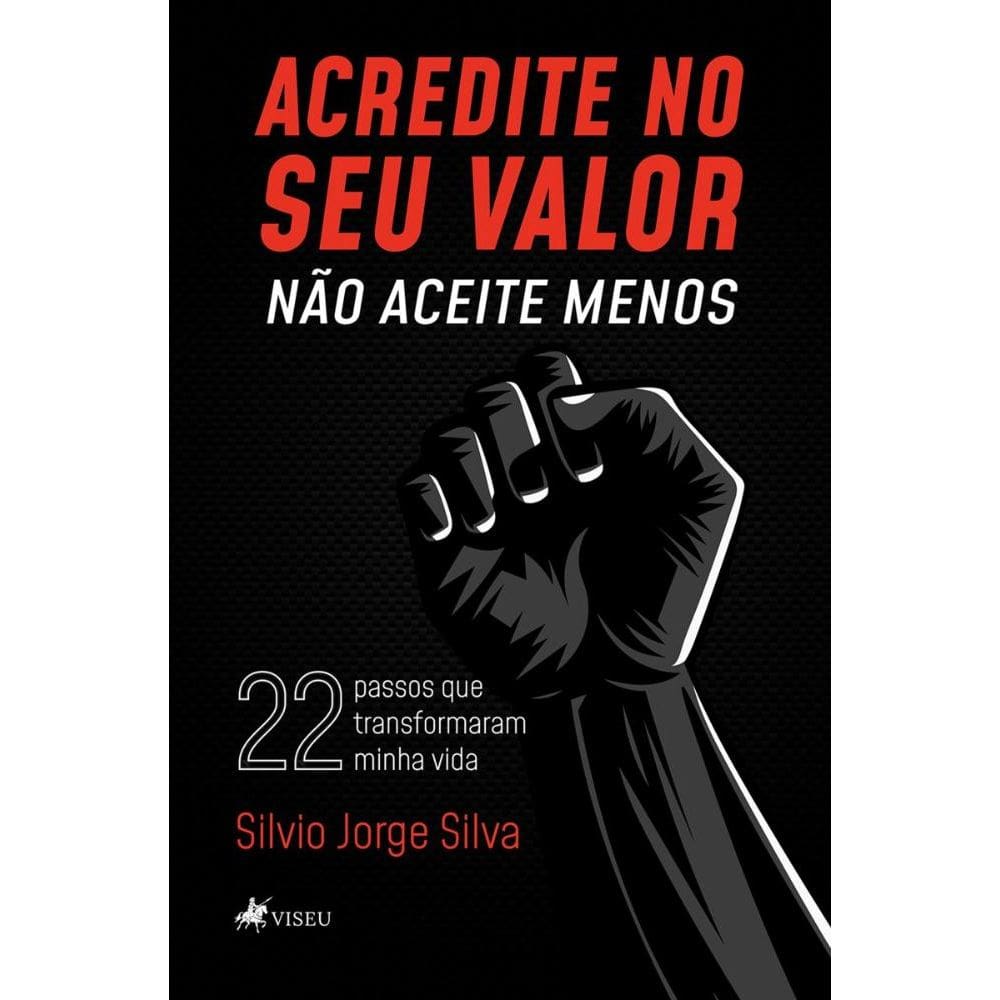 Acredite no seu valor: Não aceite menos: 22 passos que transformaram minha vida