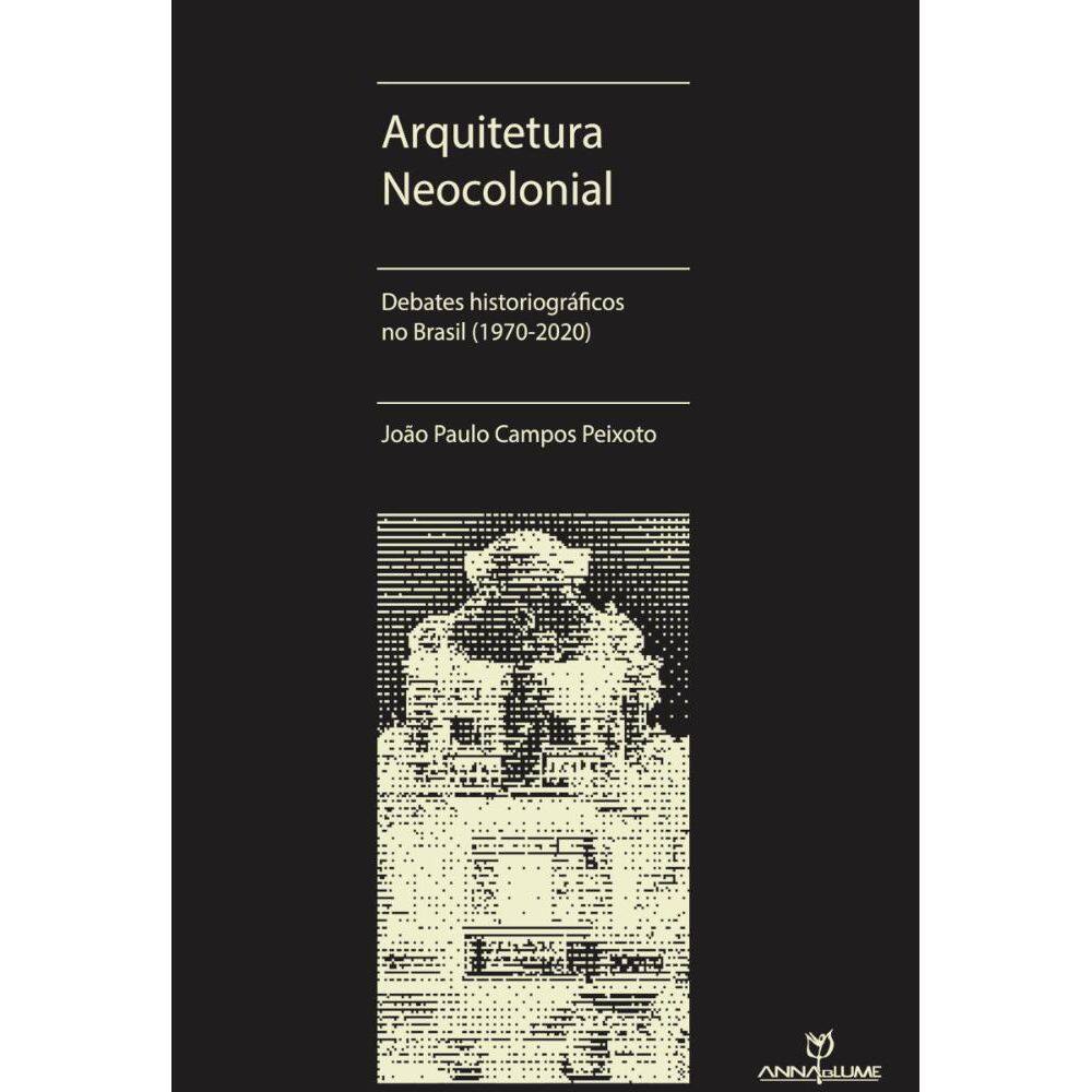 Arquitetura neocolonial debates historiográficos no Brasil (1970-2020)
