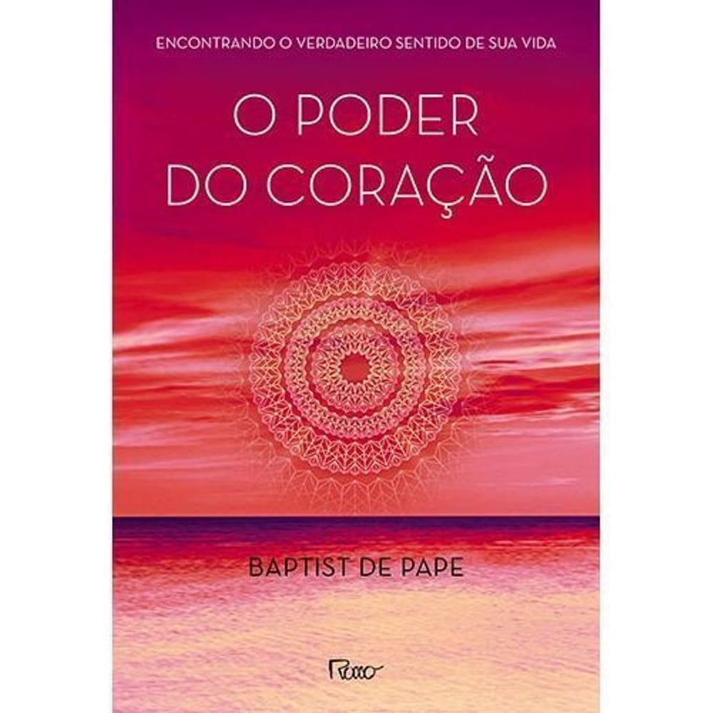 o Poder Do Coração - Encontrando o Verdadeiro Sentido De Sua Vida