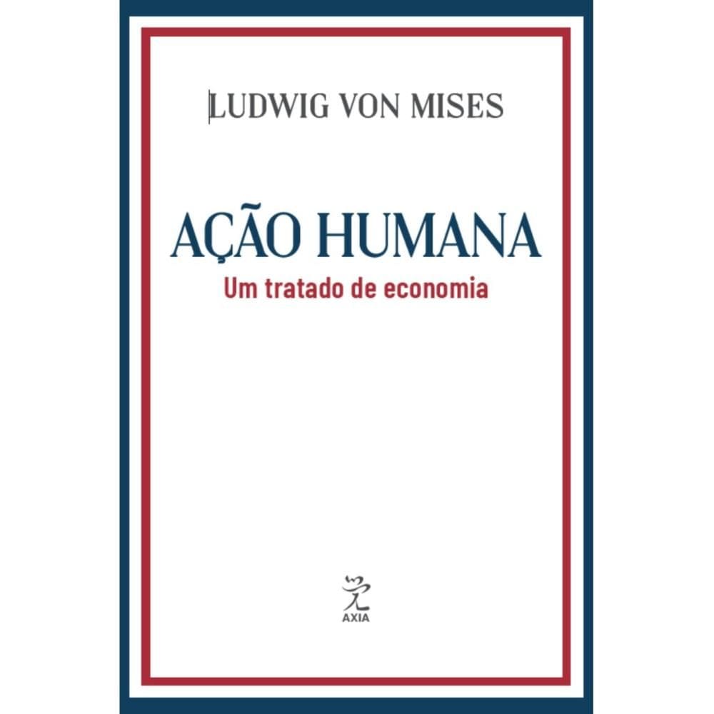 Ação humana: Um tratado de economia (Ludwig von Mises)