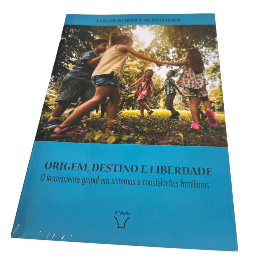 Origem, Destino e Liberdade - O Inconsciente Grupal em Sistemas e Constelações Familiares - Jakob Robert Schneider