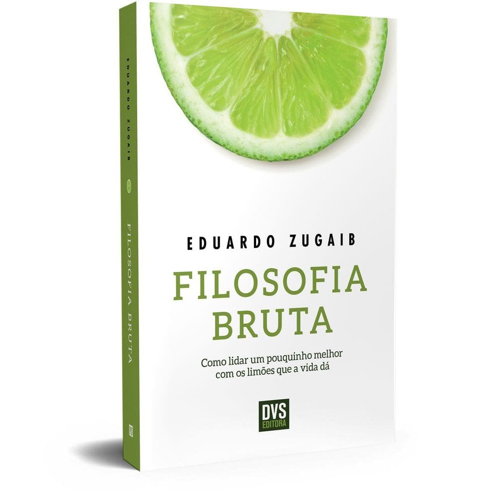 Filosofia Bruta - Como Lidar Um Pouquinho Melhor Com os Limões Que a Vida Dá
