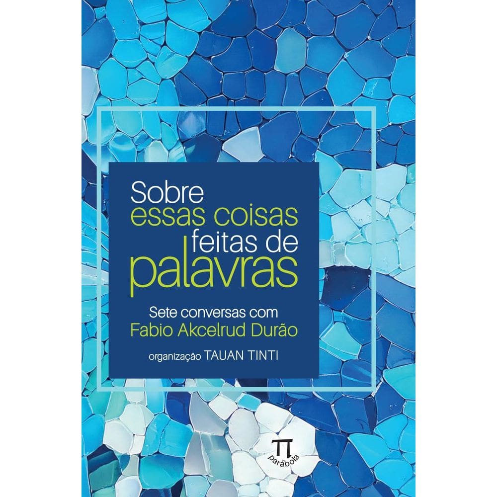 Sobre Essas Coisas Feitas De Palavras — Sete Conversas Com Fabio Akcelrud Durão
