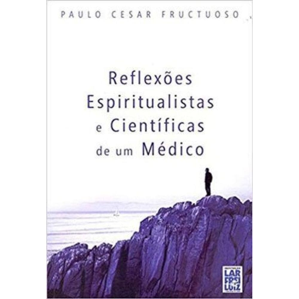 Reflexões Espiritualistas E Científicas De Um Médico