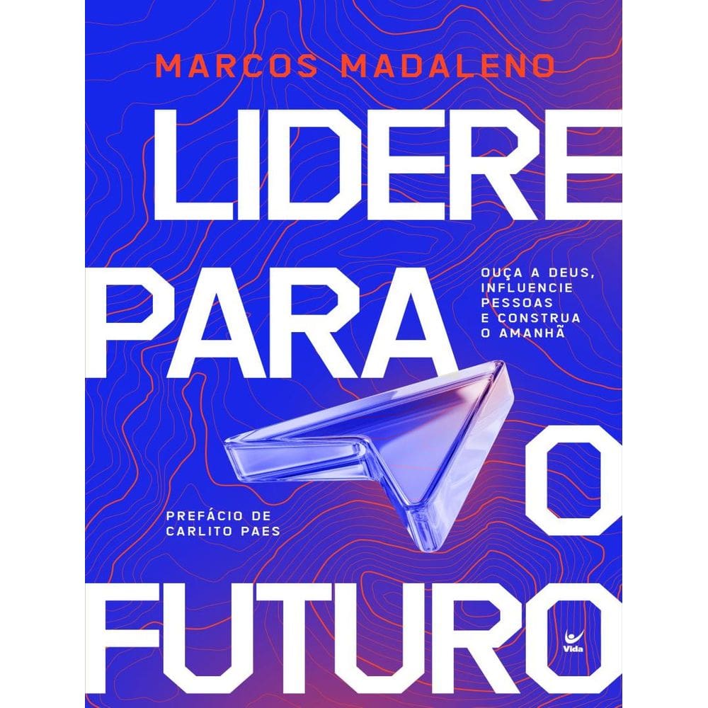 Lidere Para O Futuro - Ouca A Deus, Influencie Pessoas E Construa O Amanha
