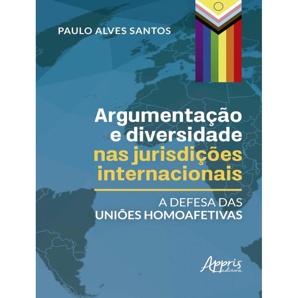 Argumentacao E Diversidade Nas Jurisdicoes Internacionais - A Defesa Das Unioes Homoafetivas