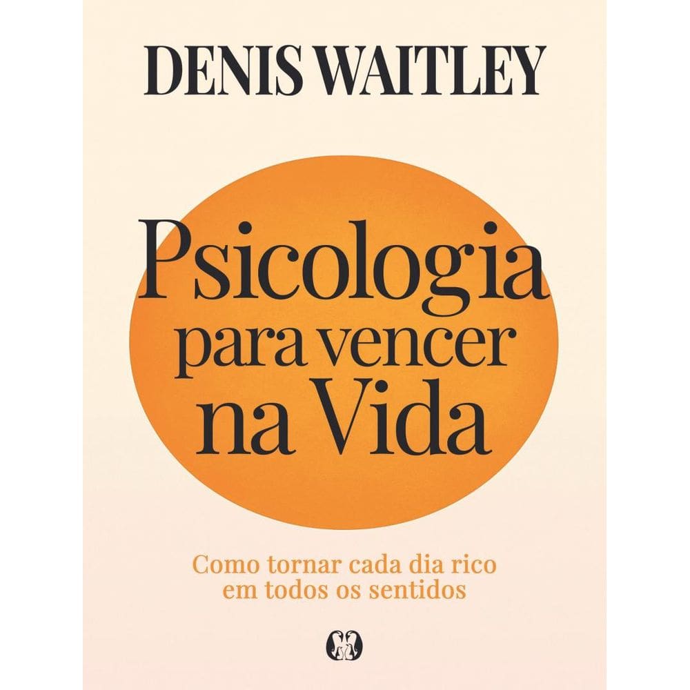 Psicologia Para Vencer Na Vida - Como Tornar Cada Dia Rico Em Todos Os Sentidos