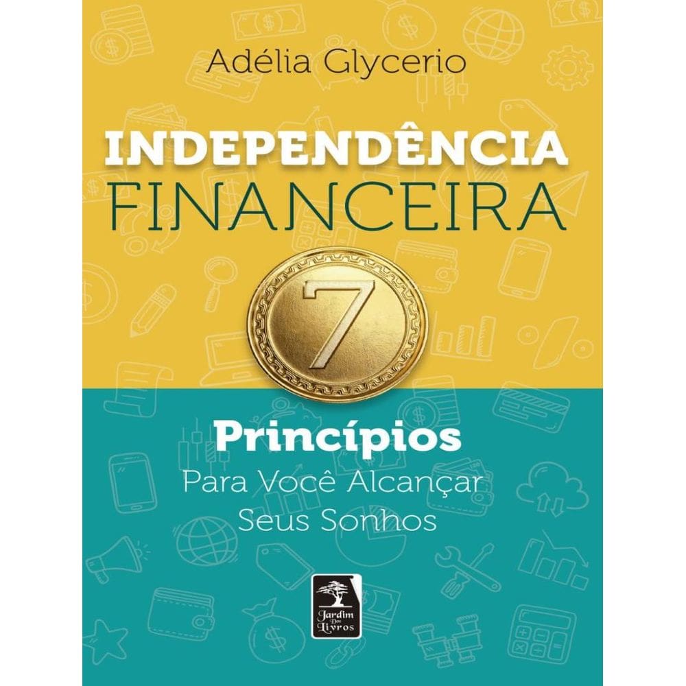 Independencia Financeira - 7 Principios Para Voce Alcancar Seus Sonhos